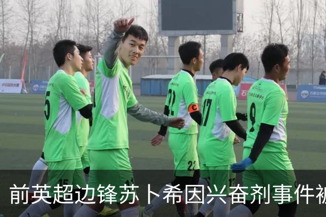 前英超边锋苏卜希因兴奋剂事件被禁赛4年