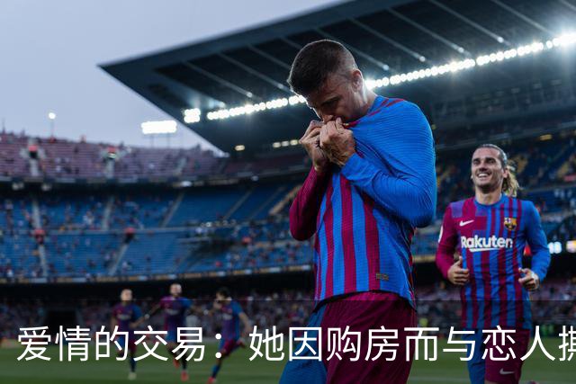 爱情的交易：她因购房而与恋人撕裂